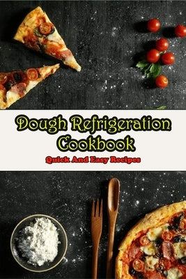 Dough Refrigeration Cookbook_ Quick And Easy Recipes: Refrigerated Dough Recipes by Zacek, Refugio