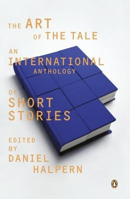 The Art of the Tale: An International Anthology of Short Stories, 1945-1985 by Halpern, Daniel