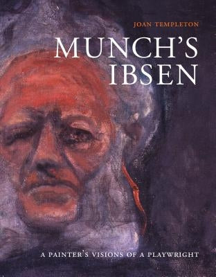 Munch's Ibsen: A Painter's Visions of a Playwright by Templeton, Joan