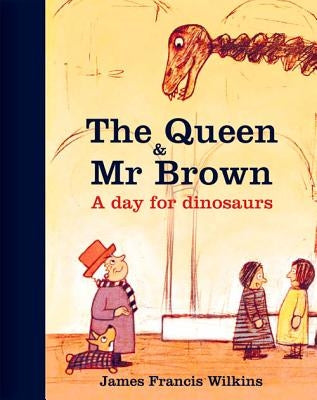 The Queen & Mr Brown: A Day for Dinosaurs by Wilkins, James Francis