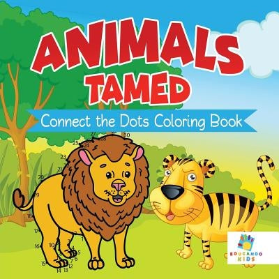 Animals Tamed Connect the Dots Coloring Book by Educando Kids