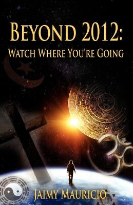 Beyond 2012: Watch Where You're Going by Mauricio, Jaimy