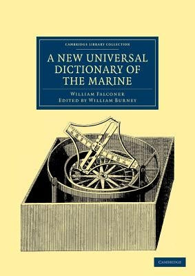 A New Universal Dictionary of the Marine: Illustrated with a Variety of Modern Designs of Shipping, Etc. by Falconer, William