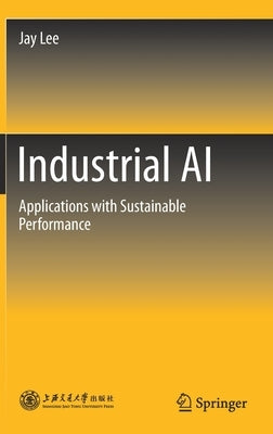 Industrial AI: Applications with Sustainable Performance by Lee, Jay