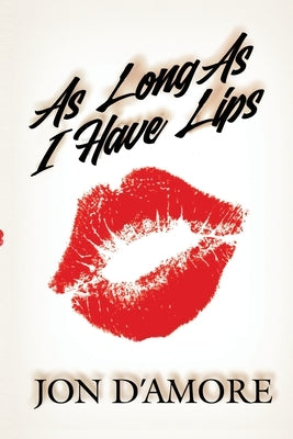 As Long As I Have Lips by D'Amore, Jon