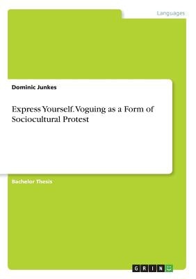 Express Yourself. Voguing as a Form of Sociocultural Protest by Junkes, Dominic