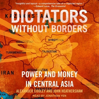 Dictators Without Borders Lib/E: Power and Money in Central Asia by Cooley, Alexander A.