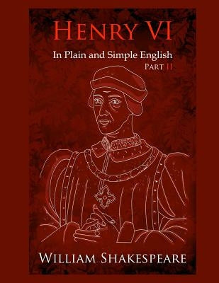 King Henry VI: Part Two In Plain and Simple English: A Modern Translation and the Original Version by Bookcaps