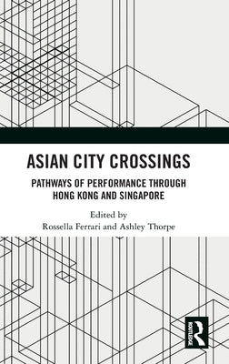 Asian City Crossings: Pathways of Performance Through Hong Kong and Singapore by Ferrari, Rossella