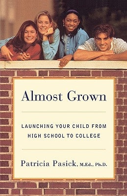 Almost Grown: Launching Your Child from High School to College by Pasick, Patricia