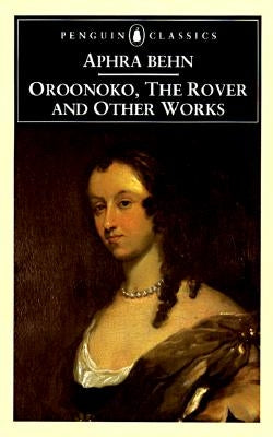 Oroonoko, the Rover, and Other Works by Behn, Aphra