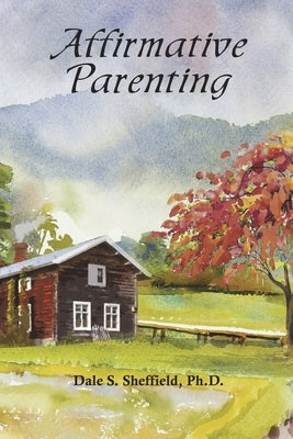 Affirmative Parenting by Sheffield, Dale S.