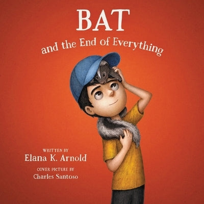 Bat and the End of Everything by Arnold, Elana K.