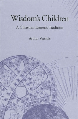 Wisdom's Children: A Christian Esoteric Tradition by Versluis, Arthur