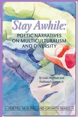 Stay Awhile: Poetic Narratives about Multiculturalism and Diversity by Hoffman, Louis