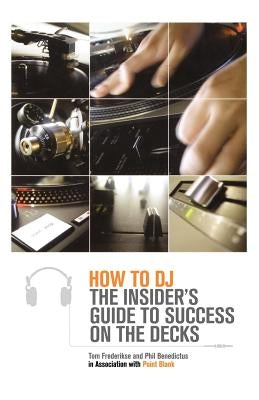 How to DJ: The Insider's Guide to Success on the Decks by Frederikse, Tom