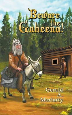 Beware the Gaheena! by Moriarty, Gerald a.