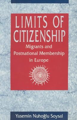 Limits of Citizenship: Migrants and Postnational Membership in Europe by Soysal, Yasemin Nuhoglu