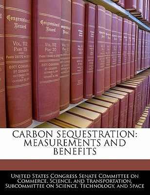 Carbon Sequestration: Measurements and Benefits by United States Congress Senate Committee