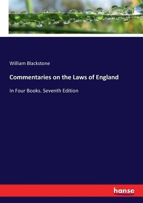 Commentaries on the Laws of England: In Four Books. Seventh Edition by Blackstone, William