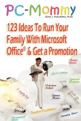 PC-Mommy; 123 Ideas To Run Your Family With Microsoft Office(R) And Get A Promotion by Humphries, Qwin