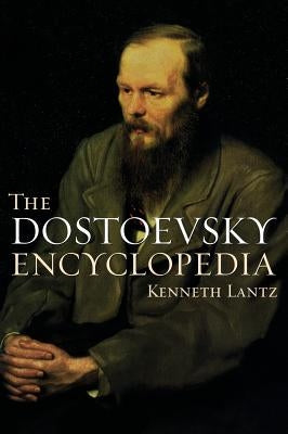 The Dostoevsky Encyclopedia by Lantz, Kenneth