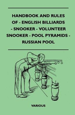 Handbook and Rules of English Billiards, Snooker, Volunteer Snooker, Pool Pyramids and Russian Pool by Various