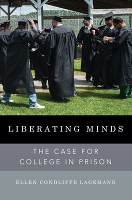 Liberating Minds: The Case for College in Prison by Condliffe Lagemann, Ellen