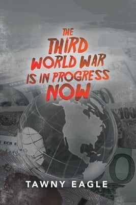 The Third World War Is in Progress Now by Eagle, Tawny