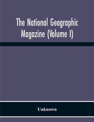 The National Geographic Magazine (Volume I) by Unknown