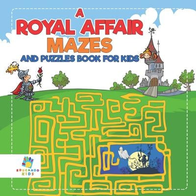 A Royal Affair Mazes and Puzzles Book for Kids by Educando Kids