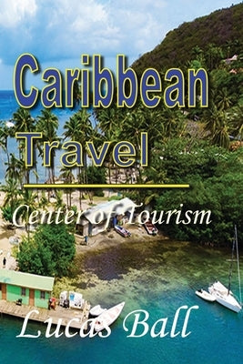 Caribbean Travel: Center of Tourism by Ball, Lucas