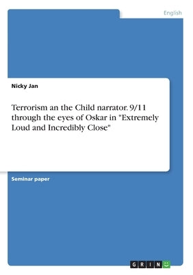 Terrorism an the Child narrator. 9/11 through the eyes of Oskar in Extremely Loud and Incredibly Close by Jan, Nicky