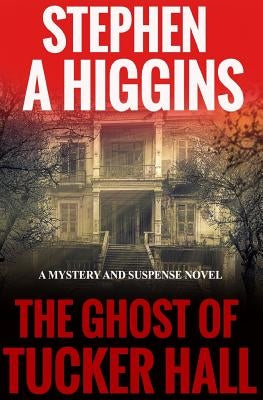 The Ghost Of Tucker Hall: A Mystery And Suspense Novel by Higgins, Stephen a.