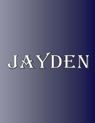 Jayden: 100 Pages 8.5 X 11 Personalized Name on Notebook College Ruled Line Paper by Rwg