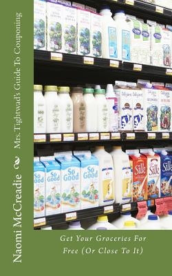 Mrs. Tightwad's Guide To Couponing: Get Groceries For Free (Or Close To It) by McCreadie, Naomi L.