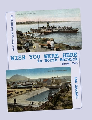 WISH YOU WERE HERE in North Berwick: Book Two: Old postcards of North Berwick in a 'big picture' book by Goodall, Ian