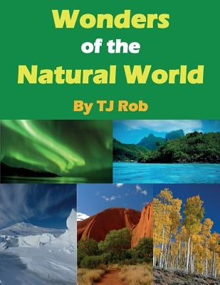 Wonders of the Natural World: (Age 5 - 8) by Rob, Tj