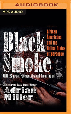 Black Smoke: African Americans and the United States of Barbecue by Miller, Adrian