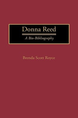 Donna Reed: A Bio-Bibliography by Scott Royce, Brenda