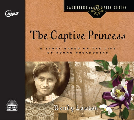 The Captive Princess: A Story Based on the Life of Young Pocahontas by Lawton, Wendy