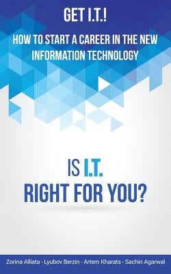 Get I.T.! How to Start a Career in the New Information Technology: Is I.T. Right for You? by Alliata, Zorina