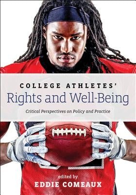 College Athletes' Rights and Well-Being: Critical Perspectives on Policy and Practice by Comeaux, Eddie