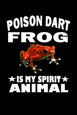 Poison Dart Frog Is My Spirit Animal: Animal Nature Collection by Marcus, Marko