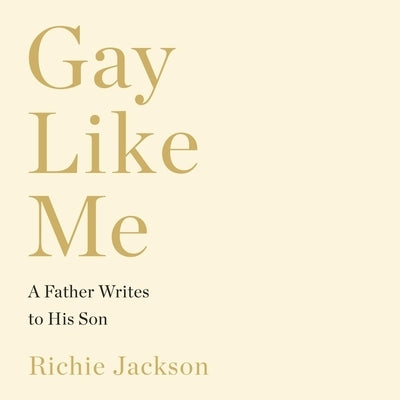 Gay Like Me: A Father Writes to His Son by Jackson, Richie