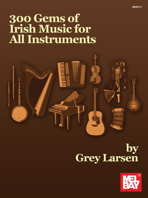 300 Gems of Irish Music for All Instruments by Grey E Larsen