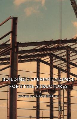 Building Superintendence for Steel Structures; A Practical Work on the Duties of a Building Superintendent for Steel-Frame Buildings by Belden, Edgar Stanton