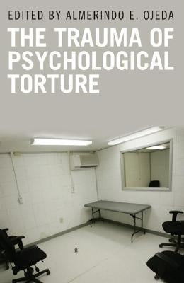 The Trauma of Psychological Torture by Ojeda, Almerindo