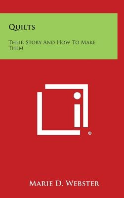 Quilts: Their Story and How to Make Them by Webster, Marie D.