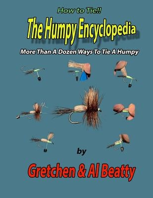 The Humpy Encyclopedia: More Than A Dozen Ways To Tie A Humpy by Beatty, Gretchen &. Al